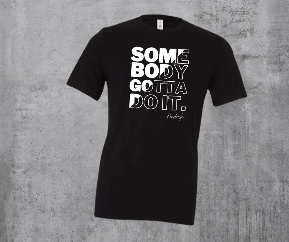 SOME BODY GOTTA DO IT Kendrick (WHITE INK) BLACK Tshirt
